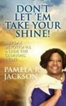 Pamela R. Jackson - Don't Let 'em Take Your Shine! a 31-Day Devotional Inside the Glorious Light