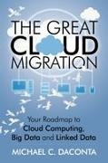 Michael C. Daconta - The Great Cloud Migration Your Roadmap to Cloud Computing, Big Data and Linked Data