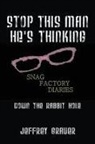 Jeffrey Grauer - Stop This Man He's Thinking the Snag Factory Diaries