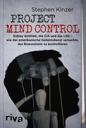 Stephen Kinzer - Project Mind Control - Sidney Gottlieb, die CIA und das LSD - wie der amerikanische Geheimdienst versuchte, das Bewusstsein zu kontrollieren