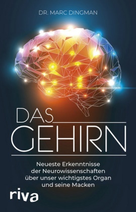 Marc Dingman - Das Gehirn - Neueste Erkenntnisse der Neurowissenschaften über unser wichtigstes Organ und seine Macken