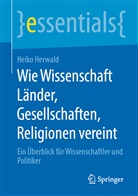 Heiko Herwald - Wie Wissenschaft Länder, Gesellschaften, Religionen vereint