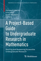 Pamela E. Harris, Eri Insko, Erik Insko, Aaron Wootton - A Project-Based Guide to Undergraduate Research in Mathematics