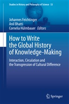 Ani Bhatti, Anil Bhatti, Johannes Feichtinger, Cornelia Hülmbauer - How to Write the Global History of Knowledge-Making