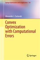 Alexander J Zaslavski, Alexander J. Zaslavski - Convex Optimization with Computational Errors