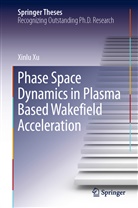 Xinlu Xu - Phase Space Dynamics in Plasma Based Wakefield Acceleration