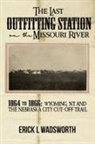 Erick Wadsworth - The Last Outfitting Station on the Missouri River