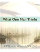 Cdr Jack LeDoux Usn (Ret) - What One Man Thinks
