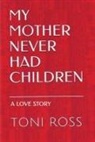 Toni Ross - My Mother Never Had Children: Journey to Elizabeth: A Love Story