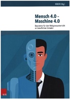 Johannes Gather, Ha Göppel, Matthias Gronover, KIBO Kath Institut f berufsorient Rel, KIBOR Kath Institut f berufsorient Rel, KIBOR Kath. Institut f. berufsorient. Religionspädagogik Universität... - Mensch 4.0 - Maschine 4.0
