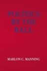 Marlon C. Manning - Politics by the Ball