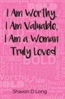 Shavon D. Long - I Am Worthy, I Am Valuable, I Am a Woman Truly Loved