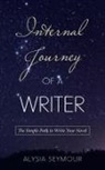 Alysia Seymour - Internal Journey of a Writer: The Simple Path to Write Your Novel