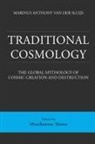 Marinus Anthony van der Sluijs - Traditional Cosmology (6); The Global Mythology of Cosmic Creation and Destruction; volume