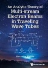 Alexander Figotin, Alexander Figotin, Figotin Alexander - Analytic Theory Of Multi-stream Electron Beams In Traveling Wave Tubes, An