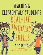 Kristy Hill,  Hill Kristy - Teaching Elementary Students Real-Life Inquiry Skills