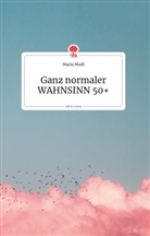 Maria Modl - Ganz normaler WAHNSINN 50+. Life is a Story - story.one