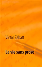 Victor Zabatt - La vie sans prose