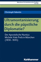 Christoph Valentin, Franz Xaver Bischof, Unterburger, Unterburger, Klaus Unterburger, Fran Xaver Bischof... - Ultramontanisierung durch die päpstliche Diplomatie?