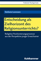 Stefanie Lorenzen, Stefanie (Dr.) Lorenzen, Stefan Altmeyer, Christia Bauer, Christian Bauer, Kristian Fechtner... - Entscheidung als Zielhorizont des Religionsunterrichts?
