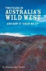 D Alexander Stahl, D. Alexander Stahl - Two Years in Australia's Wild West