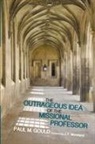 Paul M. Gould - The Outrageous Idea of the Missional Professor