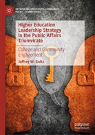 Jeffrey W Goltz, Jeffrey W. Goltz - Higher Education Leadership Strategy in the Public Affairs Triumvirate