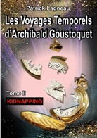 Patrick Lagneau - Les voyages temporels d'Archibald Goustoquet - Tome II