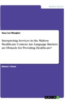 Gary Lee Meagher - Interpreting Services in the Maltese Healthcare Context. Are Language Barriers an Obstacle for Providing Healthcare?