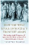 Elizabeth F. Thompson - How the West Stole Democracy From the Arabs