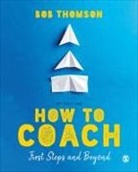 Bob Thomson - How to Coach: First Steps and Beyond