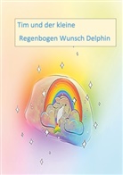 Andrea Neumann - Tim und der kleine Regenbogen Wunsch Delphin