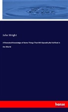 John Wright - A Revealed Knowledge of Some Things That Will Speedily Be Fulfilled in the World