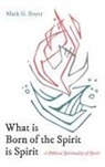 Mark G. Boyer - What is Born of the Spirit is Spirit