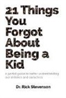 Rick Stevenson, Greg Wright - 21 Things You Forgot About Being a Kid: a partial guide to better understanding our children and ourselves