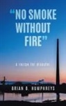 Brian B Humphreys - "No Smoke Without Fire"
