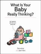 Dannyboy, Sam Dannyboy and Hart, Sam Hart, Danny Cameron - What Is Your Baby Really Thinking?