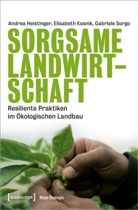 Andrea Heistinger, DI Andrea Heistinger, Elisabeth Kosnik, Ga Sorgo, Gab Sorgo, Gabrie Sorgo... - Sorgsame Landwirtschaft