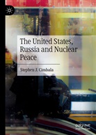 Stephen Cimbala, Stephen J Cimbala, Stephen J. Cimbala - The United States, Russia and Nuclear Peace