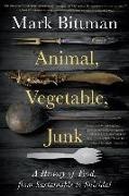 Mark Bittman - Animal, Vegetable, Junk - A History of Food, from Sustainable to Suicidal: A Food Science Nutrition History Book