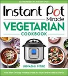 Urvashi Pitre - Instant Pot Miracle Vegetarian Cookbook