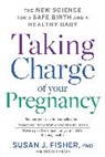 Dr Susan J Fisher, Susan Fisher, Susan J. Fisher - Taking Charge of Your Pregnancy: The New Science for a Safe Birth