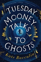 Kate Racculia - Tuesday Mooney Talks To Ghosts