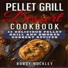 Bobby Buckley - Pellet Grill Dessert Cookbook