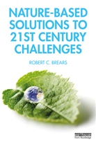 Robert C. Brears, Brears Robert C. - Nature-Based Solutions to 21st Century Challenges