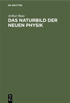 Arthur Haas - Das Naturbild der neuen Physik