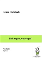 Ignaz Halbbeck - Sich regen, weswegen?