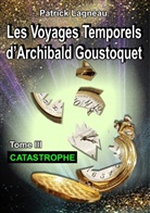 Patrick Lagneau - Les voyages temporels d'Archibald Goustoquet - Tome III