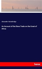 Alexander Falconbridge - An Account of the Slave Trade on the Coast of Africa