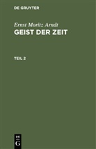 Ernst Moritz Arndt - Ernst Moritz Arndt: Geist der Zeit - Teil 2: Ernst Moritz Arndt: Geist der Zeit. Teil 2